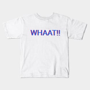 WHAAT!! Kids T-Shirt